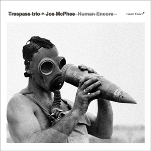 Trespass Trio + Joe McPhee: <i>Human Encore</i> (Clean Feed, 2013) 4