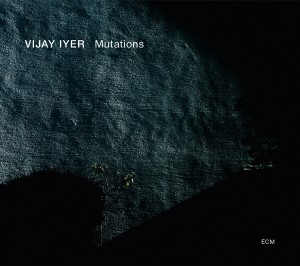 Vijay Iyer: <i>Mutations</i> (ECM, 2014) 1