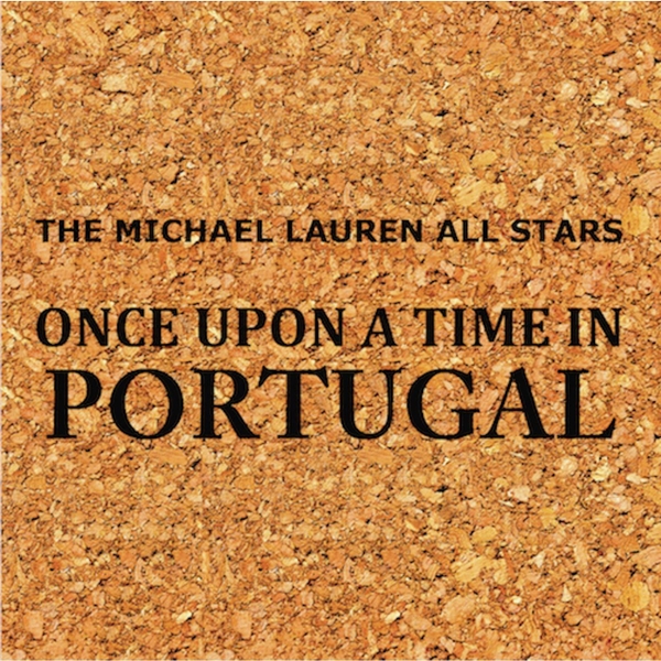 The Michael Lauren All Stars: Once Upon A Time In Portugal (Why Not Music, 2015; CD) 1