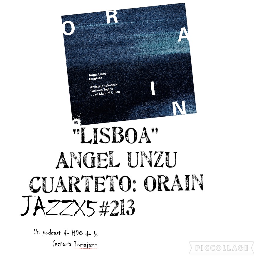 JazzX5#213. Ángel Unzu Cuarteto: "Lisboa" [Orain (2021)] [Minipodcast] 3