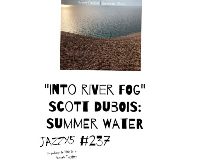 JazzX5#237. Scott Dubois: "Into River Fog" [Summer Water (Watertone Music Records, 2021)] [Minipodcast] Por Pachi Tapiz 4