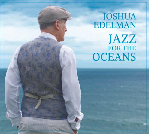 Joshua Edelman: Jazz For The Ocenans, tan diverso como el mar (Jazz Basque Country Productions. 2021) [Grabación de jazz] Por Juan F. Trillo 3