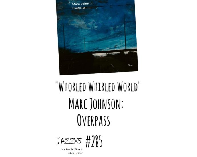 JazzX5#285. Marc Johnson: "Whorled Whirled World" [Overpass (ECM, 2021)] [Minipodcast de jazz] Por Pachi Tapiz 1