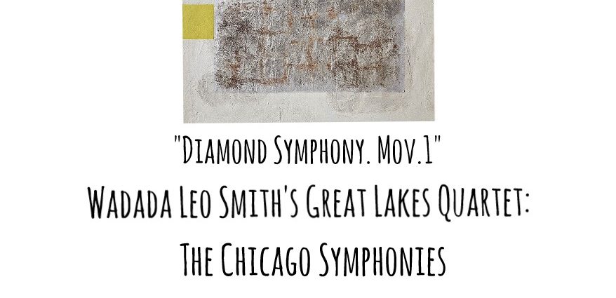 JazzX5#345. Wadada Leo Smith's Great Lakes Quartet: "Diamond Symphony. Mov.1" [The Chicago Symphonies (TUM Records Oy, 2021. 4CD)]