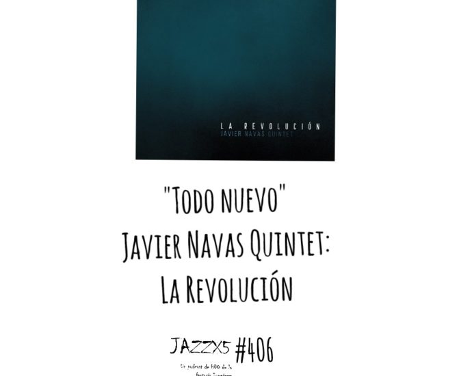 JazzX5#406. Javier Navas Quintet: "Todo nuevo" [La Revolución (Blue Asteroid Records, 2022)] [Minipodcast de jazz] Por Pachi Tapiz 1