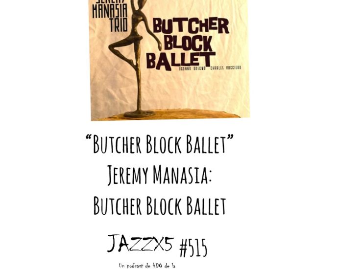 “Butcher Block Ballet” [Jeremy Manasia Butcher Block Ballet (Blue Jazz, 2022)] Por Pachi Tapiz. JazzX5 #515 [Minipodcast de jazz] 1