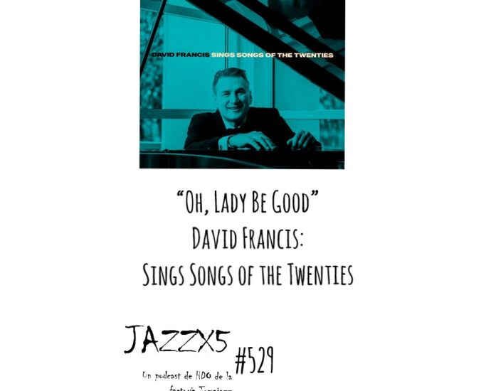 “Oh, Lady Be Good” [David Francis Sings Songs of the Twenties (Blujazz Productions, 2022)] Por Pachi Tapiz. JazzX5 #529 [Minipodcast de jazz]