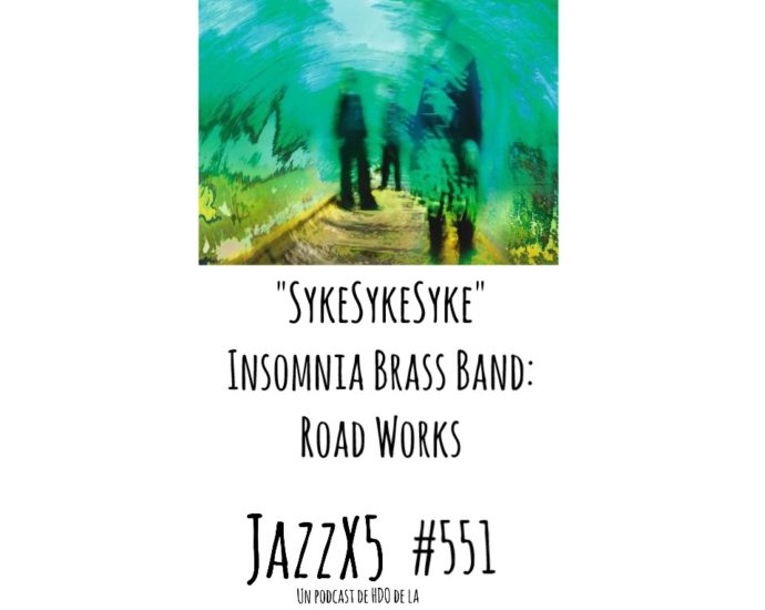 "SykeSykeSyke" [Insomnia Brass Band Road Works (Tiger Moon Records, 2022)] Por Pachi Tapiz. JazzX5 #551 [Minipodcast de jazz] 1