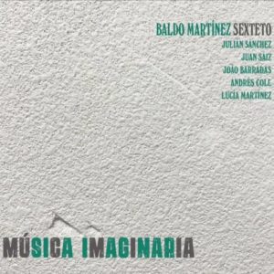 Baldo Martínez Sexteto: Música Imaginaria (Karonte, 2024) Por Pachi Tapiz [Grabación de jazz AKA Diez de... octubre de 2024 - I] - Tomajazz - Música Imaginaria (Karonte, 2024) es la nueva grabación del Baldo Martínez Sexteto. Pachi Tapiz repasa la grabación del contrabajista. Participan Baldo Martínez, Juan Sáiz, Julián Sánchez, Joao Barradas, Andrés Coll, Lucía Martínez