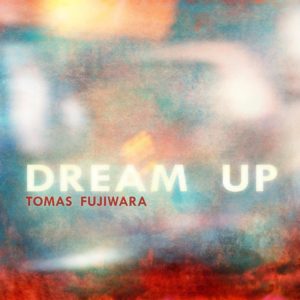 Tomas Fujiwara: Dream Up (Out Of Your Head Records; 2025) - Tomajazz
