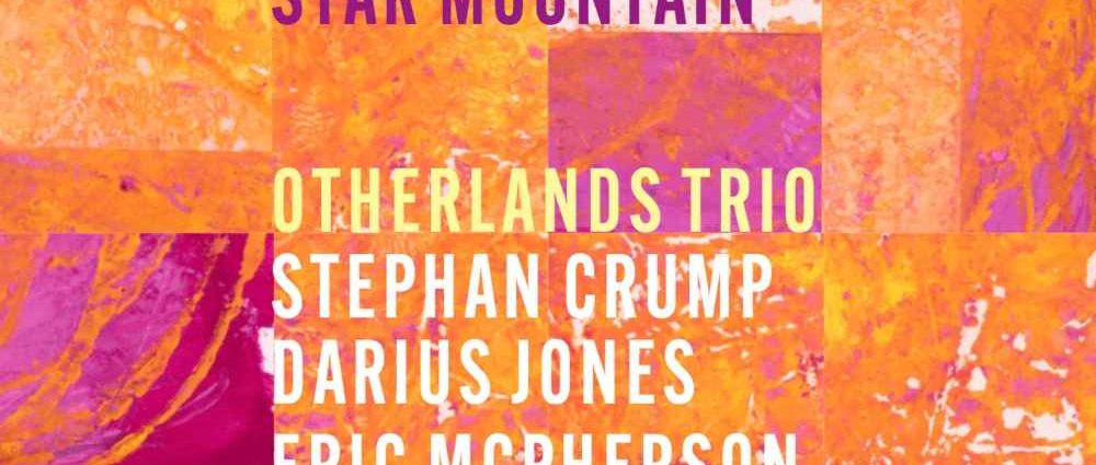 Otherlands Trio: Star Mountain (Intakt; 2025) Por Carlos Lara [Grabación de jazz] - Tomajazz - Star Mountain (Intakt; 2025) es el estreno de  Otherlands Trio. Carlos Lara repasa la grabación. Otherlands Trio son Darius Jones, Stephan Crump, Eric McPherson