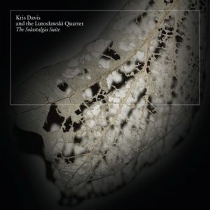 Kris Davis & Lutosławski Quartet: The Solastalgia Suite (Pyroclastic Records, 2026) Por Carlos Lara [Grabación de jazz] - Tomajazz - The Solastalgia Suite (Pyroclastic Records, 2026) es la nueva grabación de Kris Davis con Lutosławski Quartet