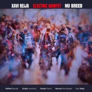 Xavi Reija Electric Quintet: Nu Breed (MoonJune Records 2026) Por Enrique Farelo [Grabación de jazz] - Tomajazz - Nu Breed (MoonJune Records 2026) es la nueva grabación de Xavi Reija Electric Quintet. Enrique Farelo repasa la grabación. Con